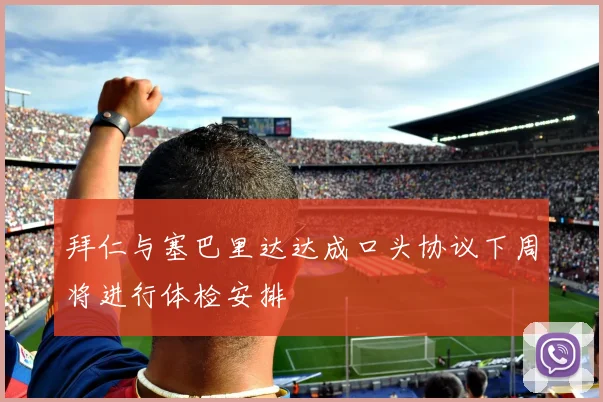 拜仁与塞巴里达达成口头协议下周将进行体检安排